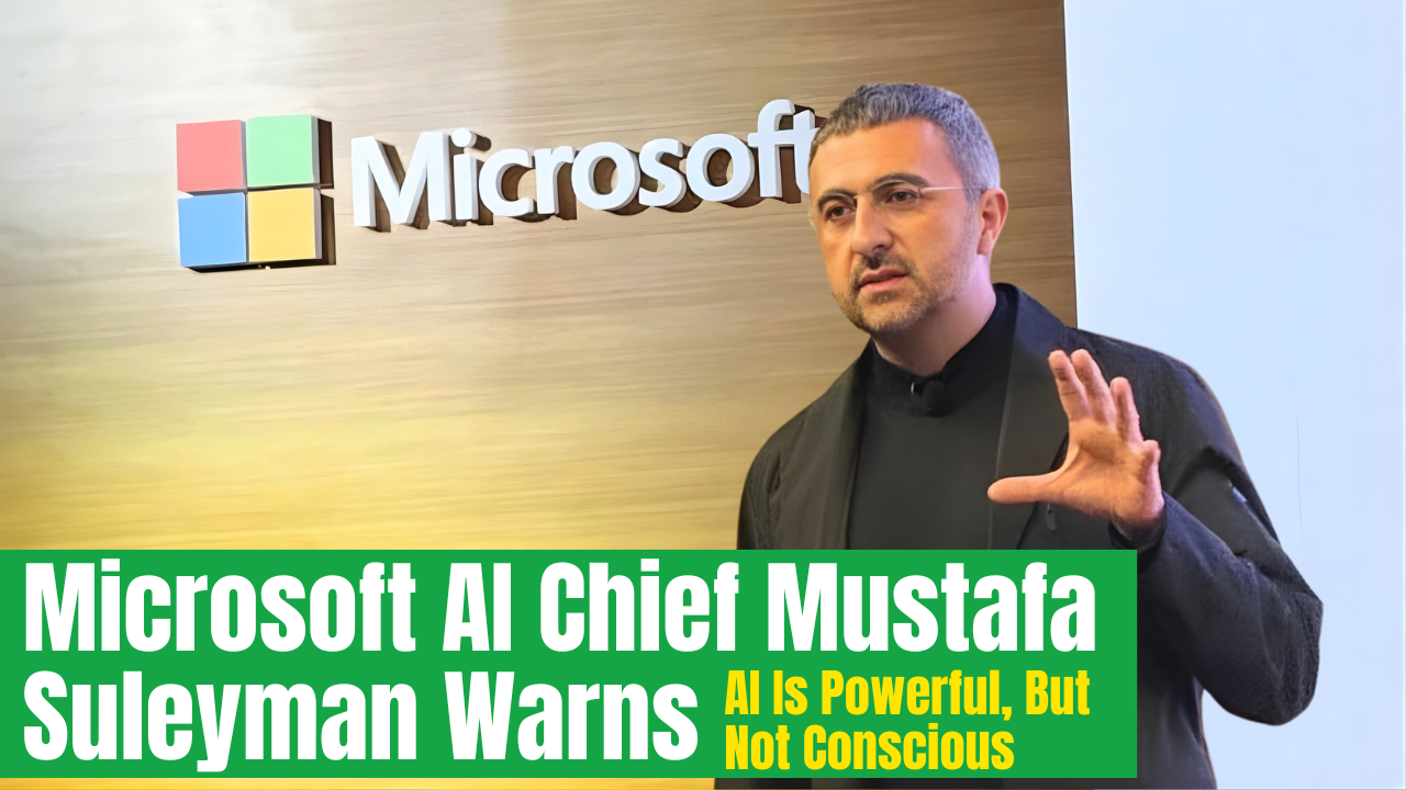 Microsoft AI Chief Mustafa Suleyman Warns: “AI Is Powerful — But Not Conscious.”