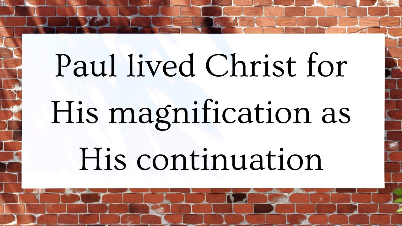 Paul lived Christ for His magnification as His continuation