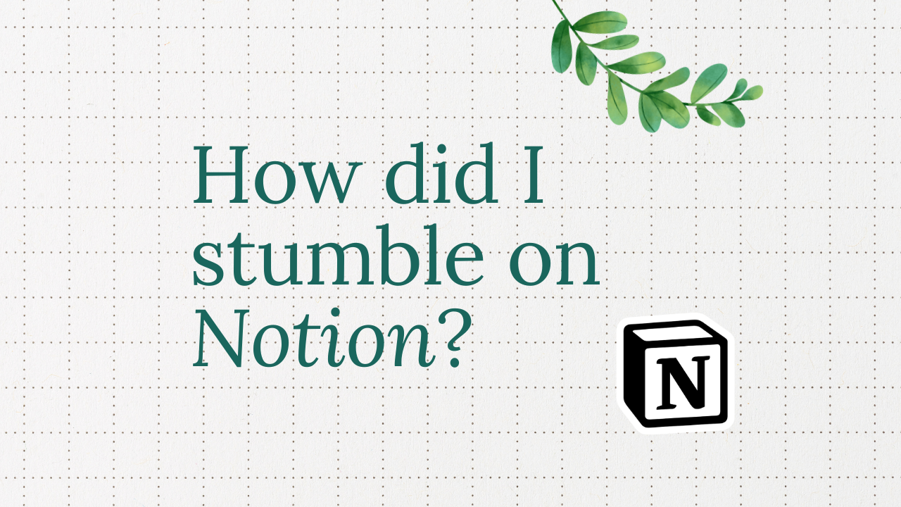 How did I stumble on Notion?