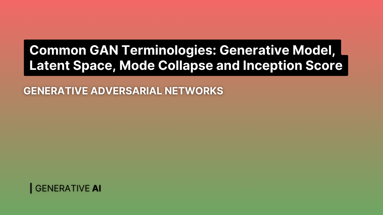 Common GAN Terminologies: Key Terms like Generative Model, Latent Space, Mode Collapse and…