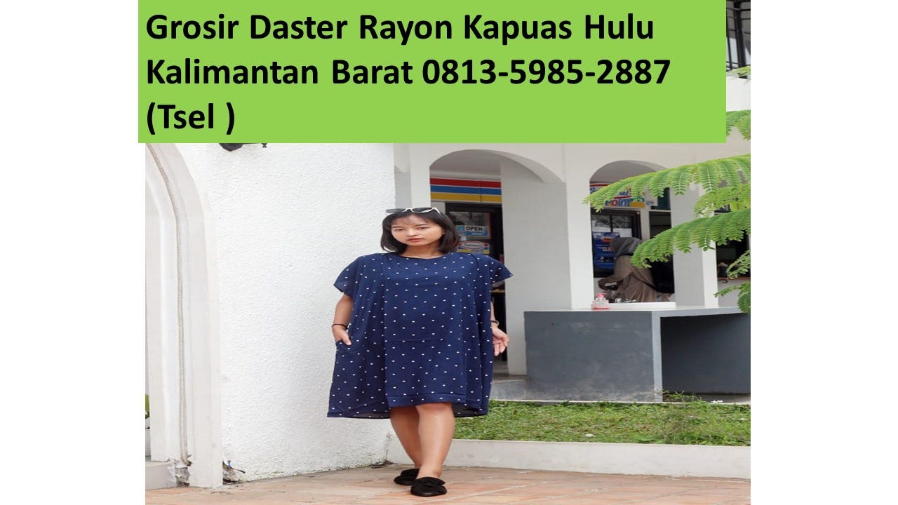 Grosir Daster Rayon Kapuas Hulu Kalimantan Barat 0813–5985–2887 (Tsel )