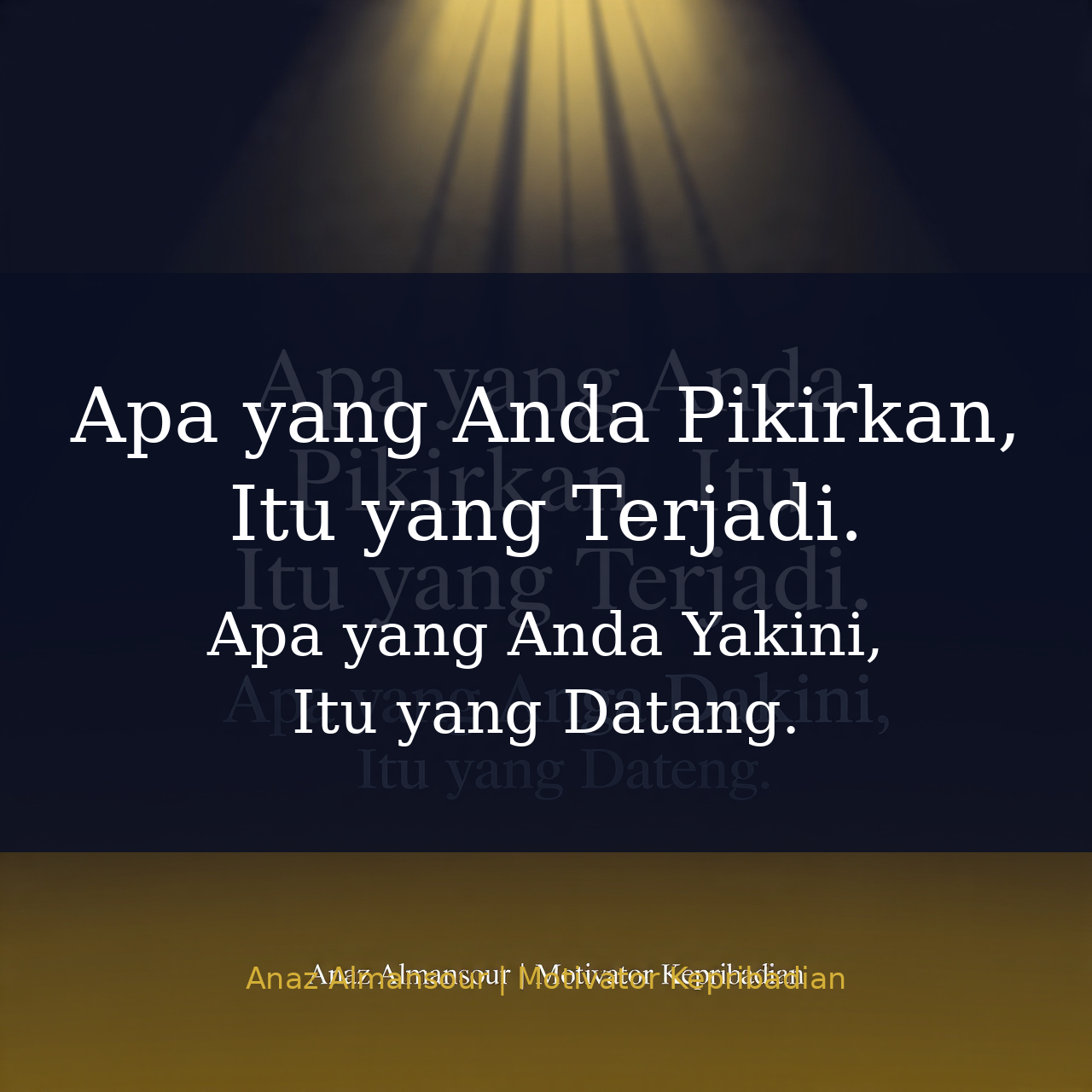 Apa yang Anda Pikirkan, Itu yang Terjadi. 
Apa yang Anda Yakini, Itu yang Datang.