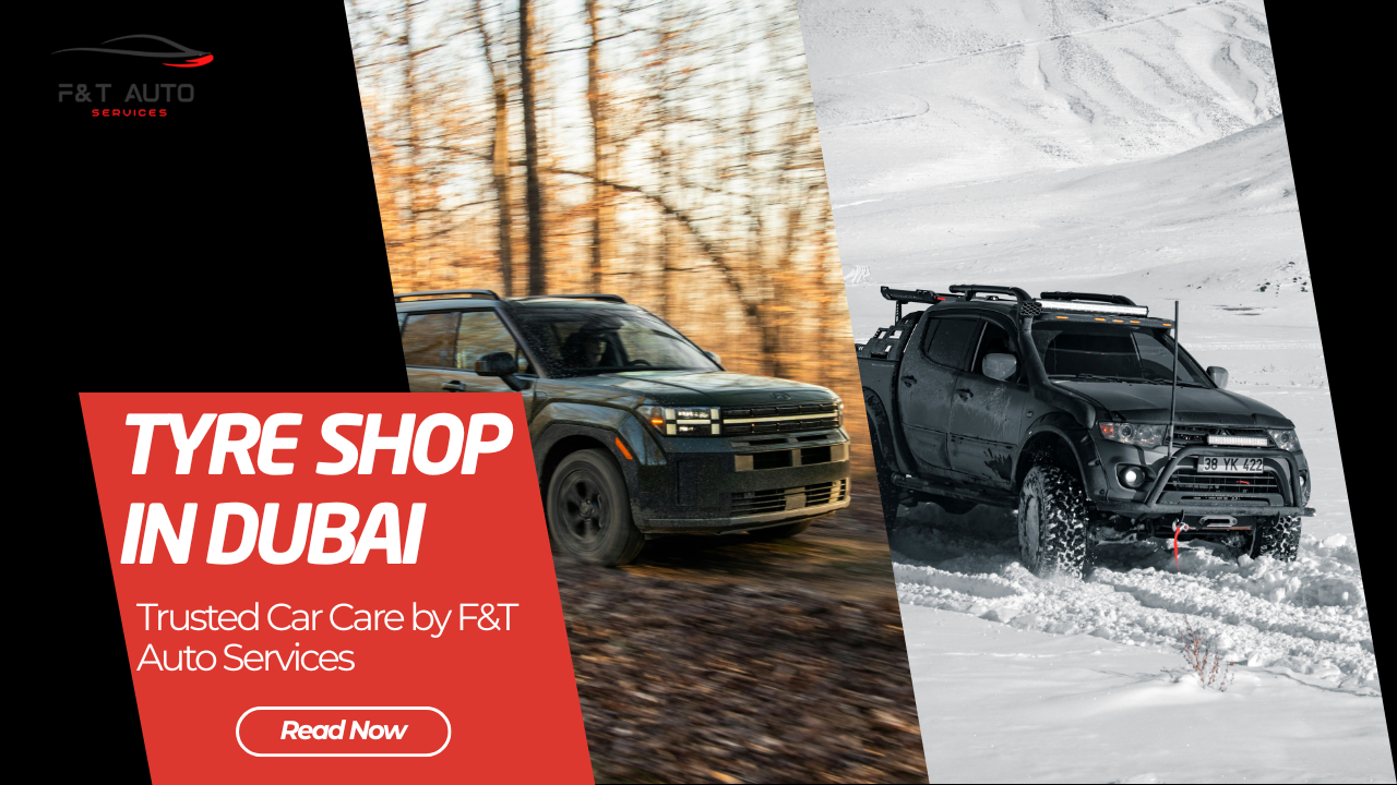 Tyre Shop in Dubai: Trusted Car Care by F&T Auto Services