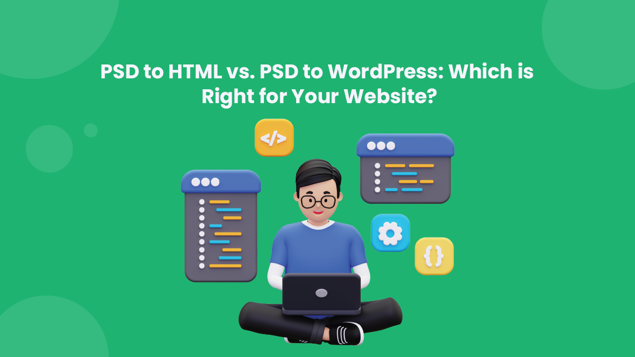 PSD to HTML5 vs. PSD to WordPress: Which is Right for Your Website?