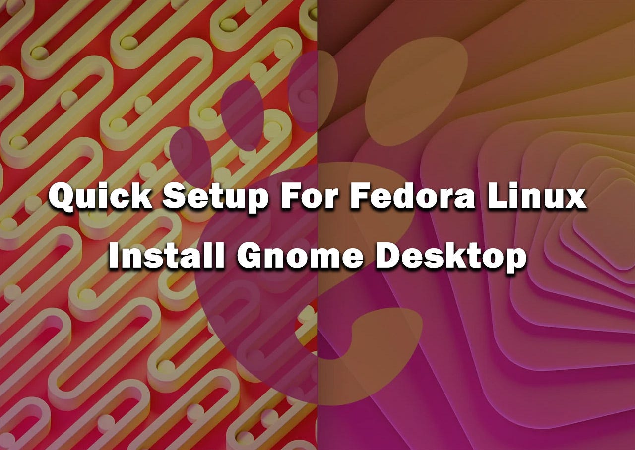 Quick Setup For Fedora Linux: Install Gnome Desktop