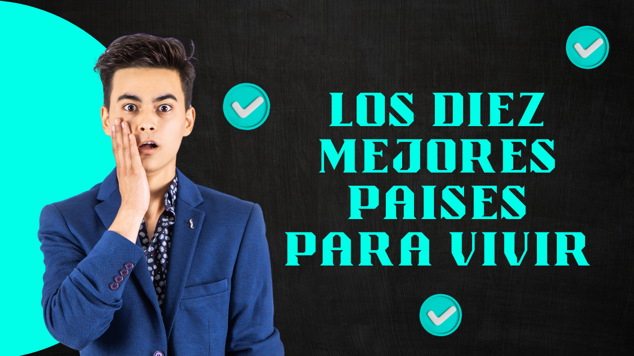 LOS DIEZ MEJORES PAISES PARA VIVIR