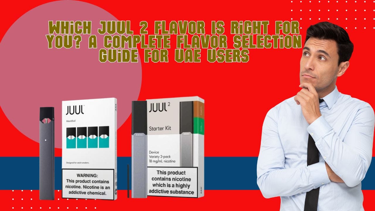 Which JUUL 2 Flavor Is Right for You? A Complete Flavor Selection Guide for UAE Users