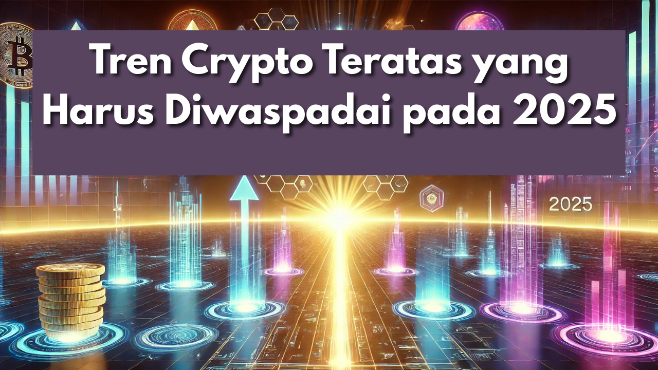 Tren Crypto Teratas yang Harus Diwaspadai pada 2025