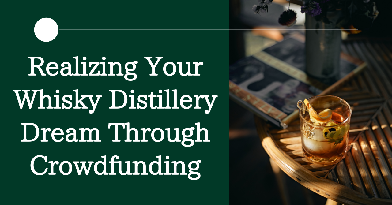 Realizing Your Whisky Distillery Dream Through Crowdfunding