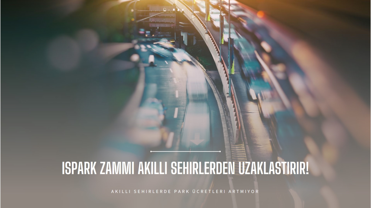 İSPARK Zammı Akıllı Şehirlerden Uzaklaştırır!