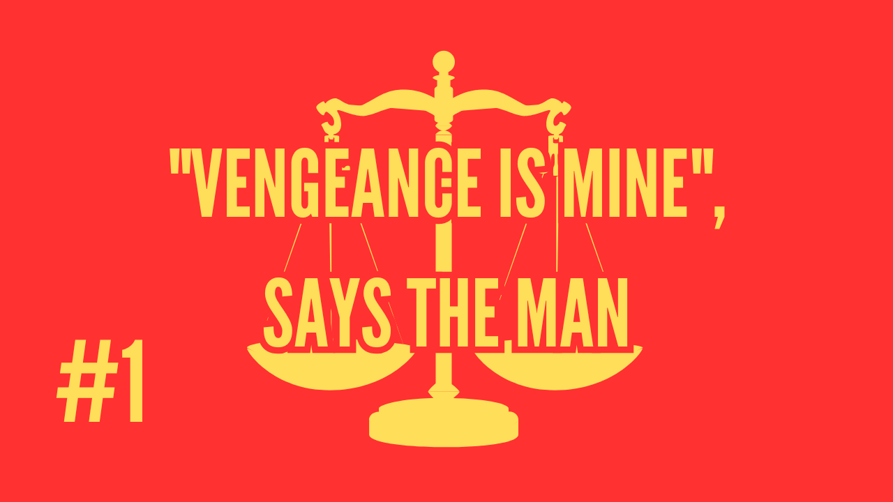 Story Nº1 | “Vengeance Is Mine”, Says The Man