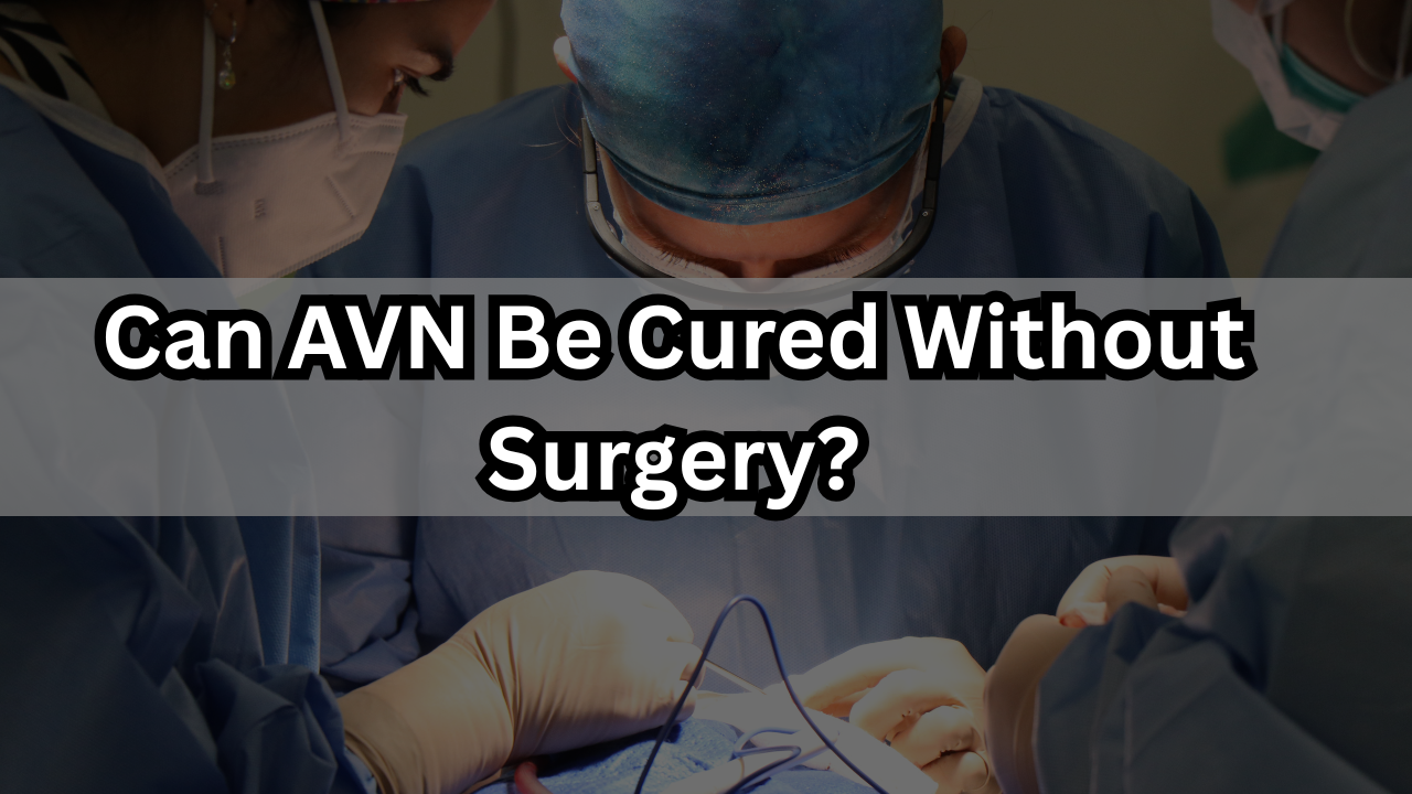 Can AVN Be Cured Without Surgery?