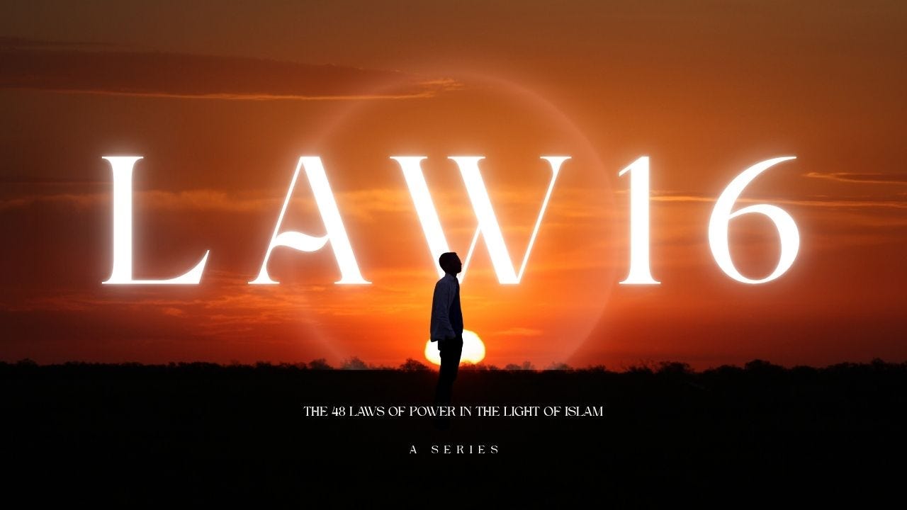 The 48 Laws of Power in the light of Islam (Law 16/48)