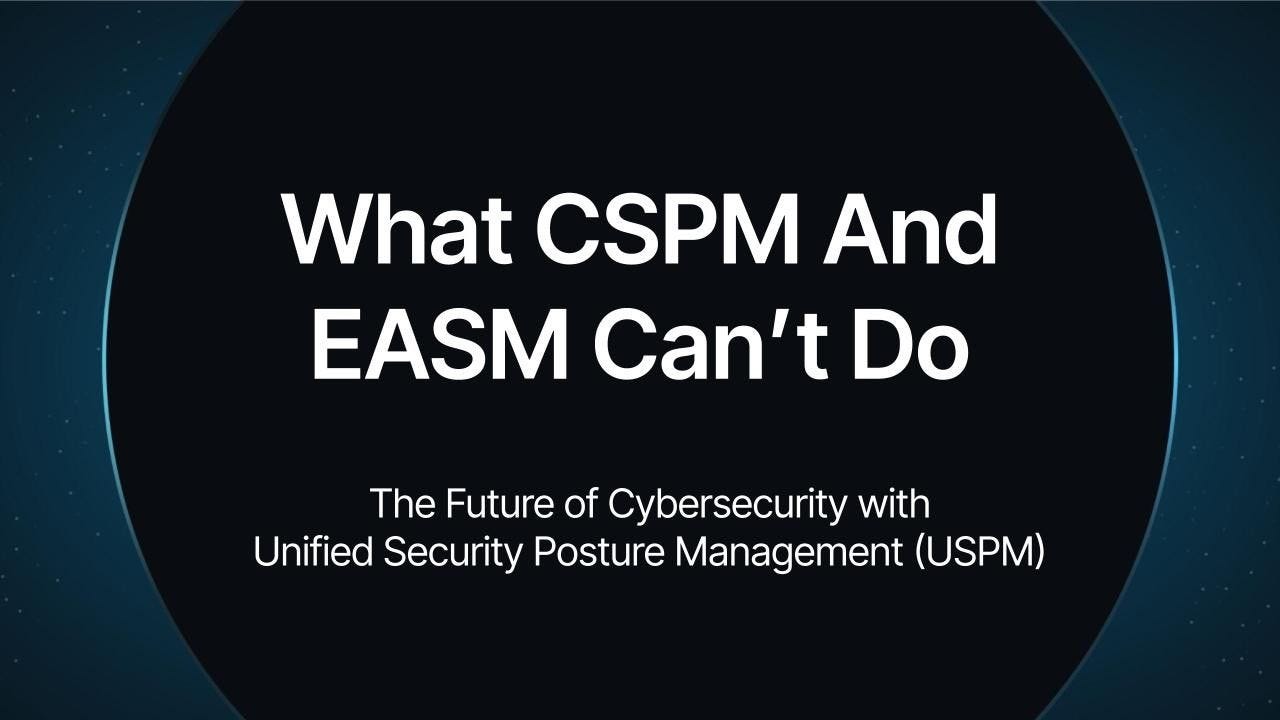 What CSPM and EASM Can’t Do — The Future of Cybersecurity With Unified Security Posture Management