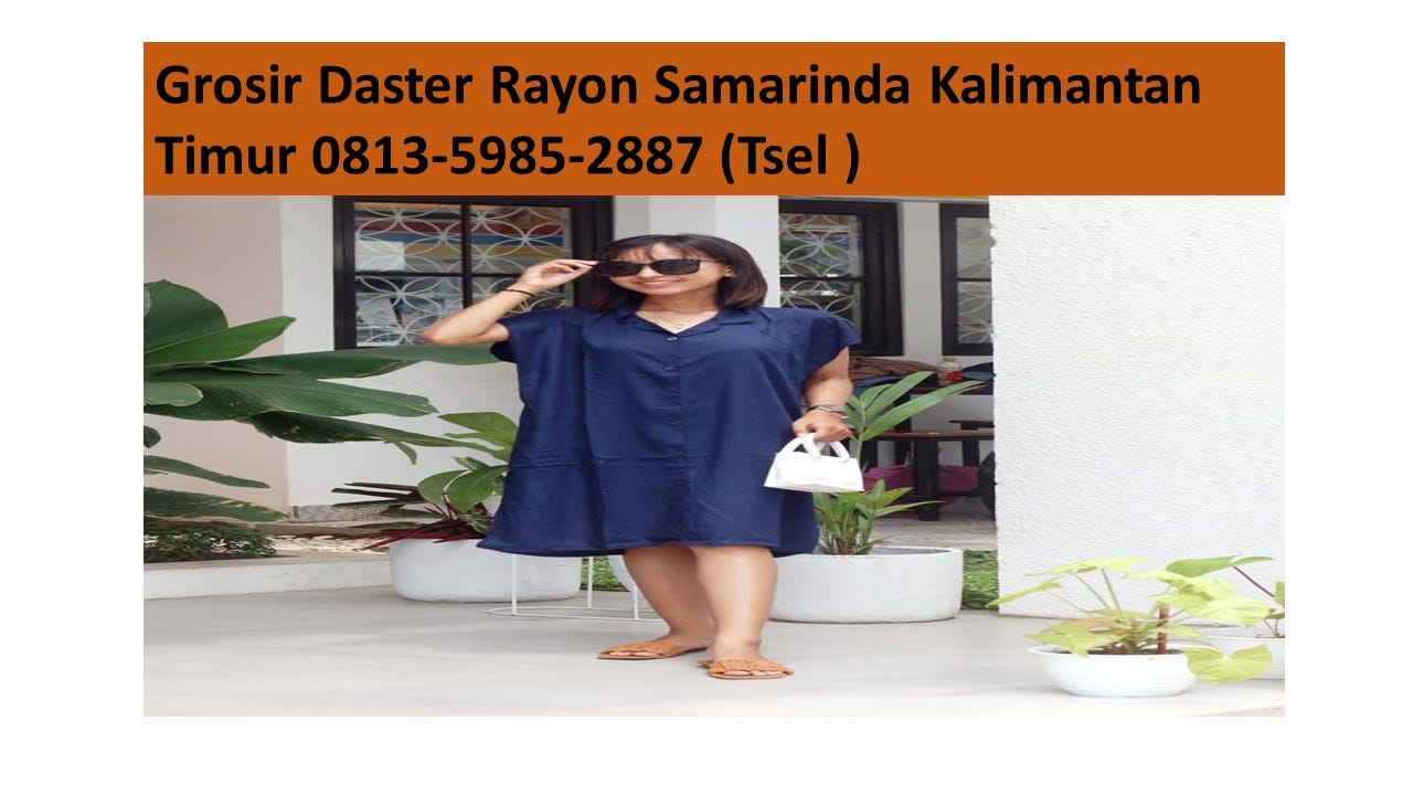 Grosir Daster Rayon Samarinda Kalimantan Timur 0813–5985–2887 (Tsel )