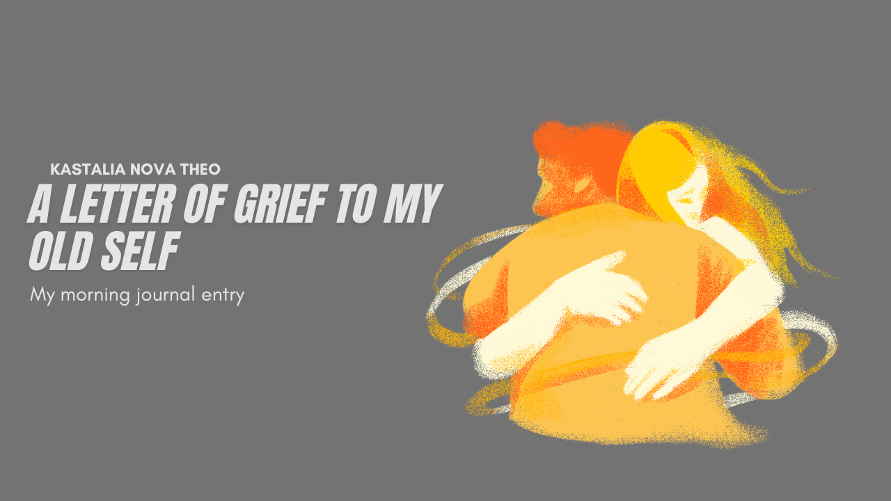 A Letter of Grief to My Old Self