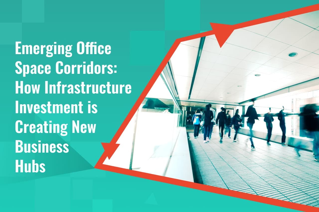 Emerging Office Space Corridors: How Infrastructure Investment is Creating New Business Hubs
