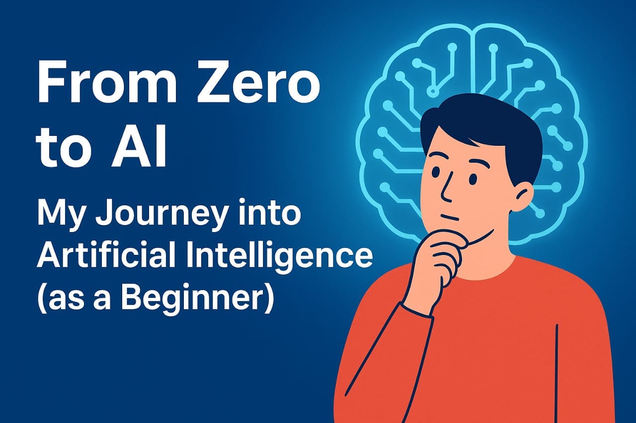 From Zero to AI: My Journey into Artificial Intelligence (as a Beginner)