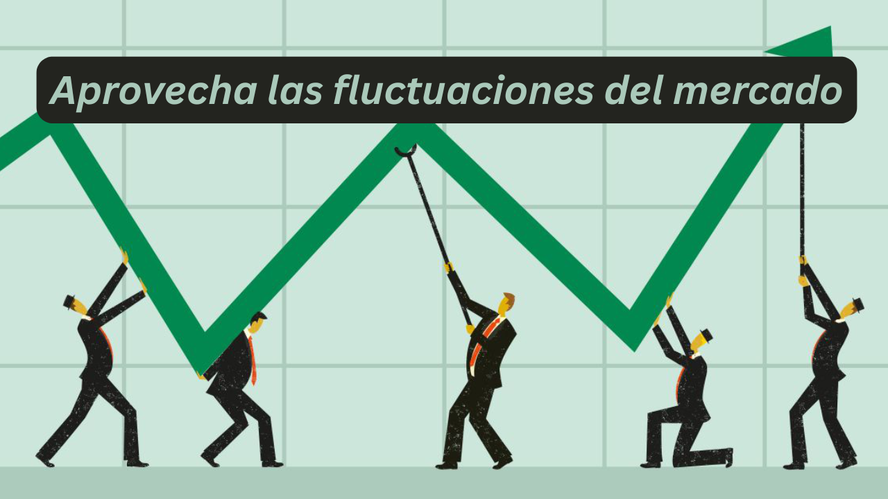 Aprovecha las fluctuaciones del mercado