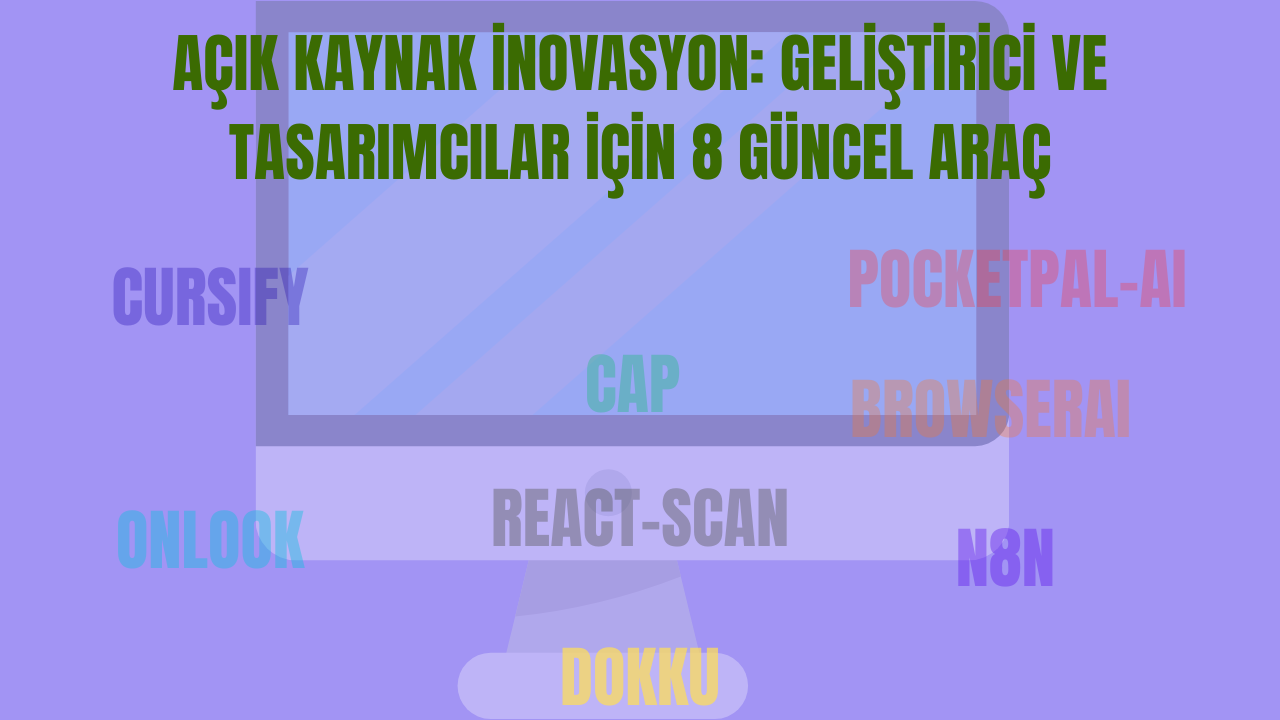 Açık Kaynak İnovasyon: Geliştirici ve Tasarımcılar İçin 8 Güncel Araç