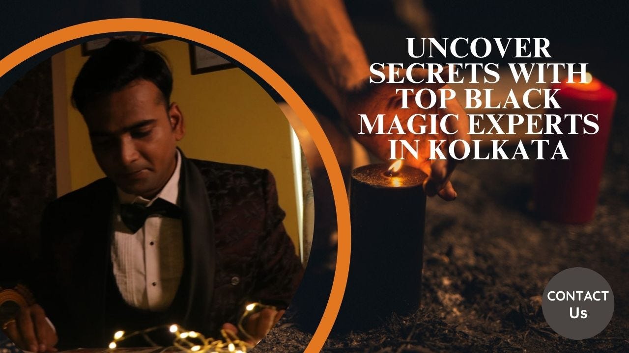 Uncover Secrets with Top Black Magic Experts in Kolkata