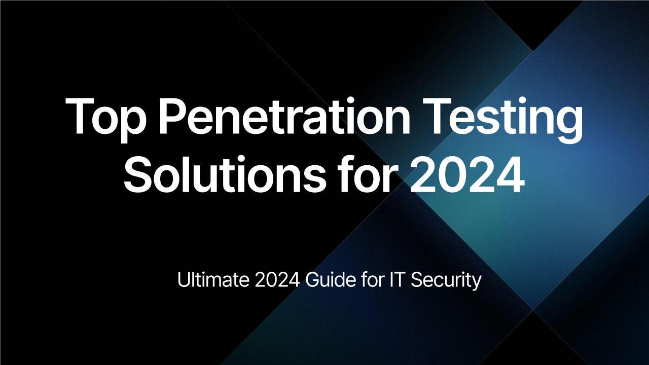 Top Penetration Testing Solutions for IT Security: 2024 Guide