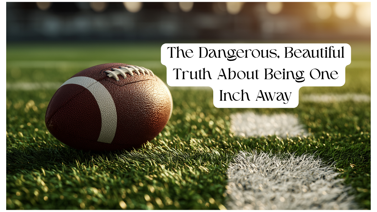 The Dangerous, Beautiful Truth About Being One Inch Away