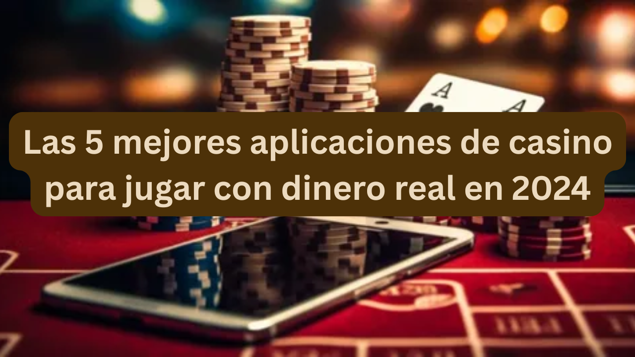 Las 5 mejores aplicaciones de casino para jugar con dinero real en 2024