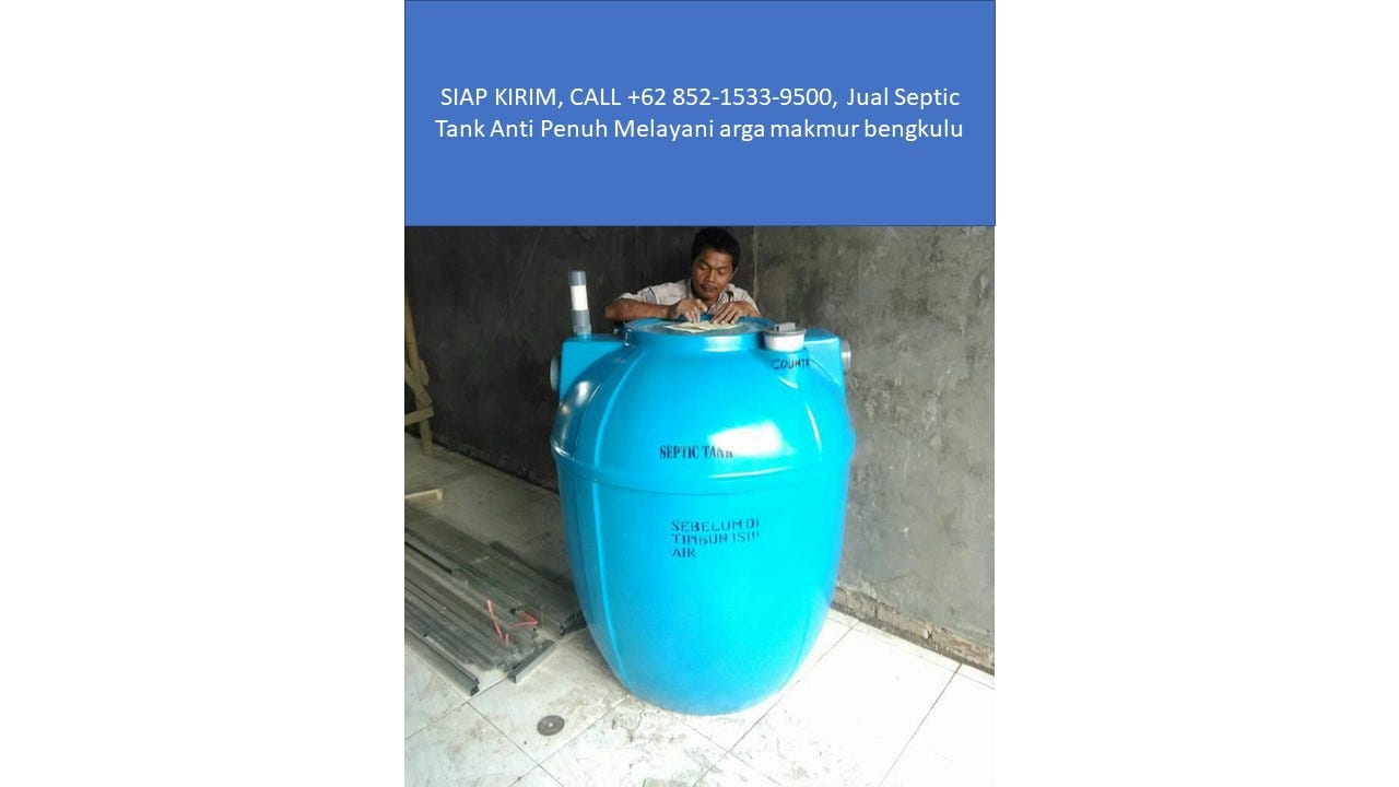 SIAP KIRIM, CALL +62 852–1533–9500, Jual Septic Tank Anti Penuh Melayani arga makmur bengkulu