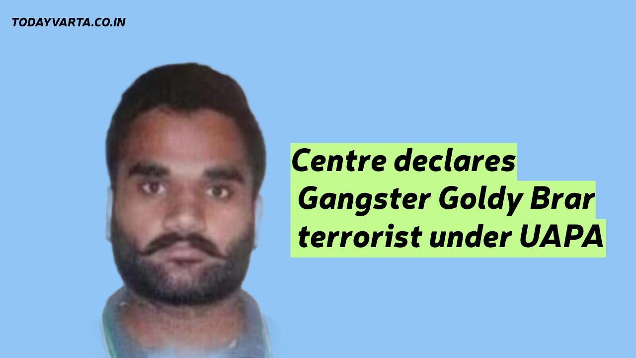 Goldy Brar: Designated Terrorist by UAPA