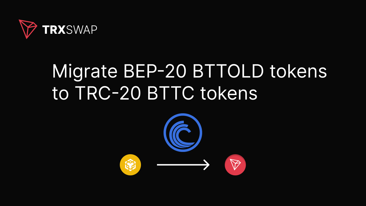 TrxSwap Starts Migration BEP20 BTTOLD to new BTTC tokens