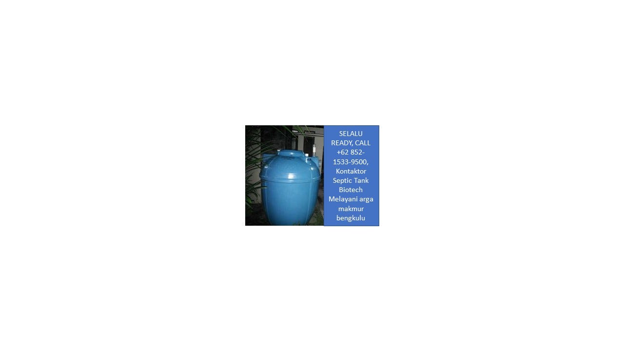 SELALU READY, CALL +62 852–1533–9500, Kontaktor Septic Tank Biotech Melayani arga makmur bengkulu