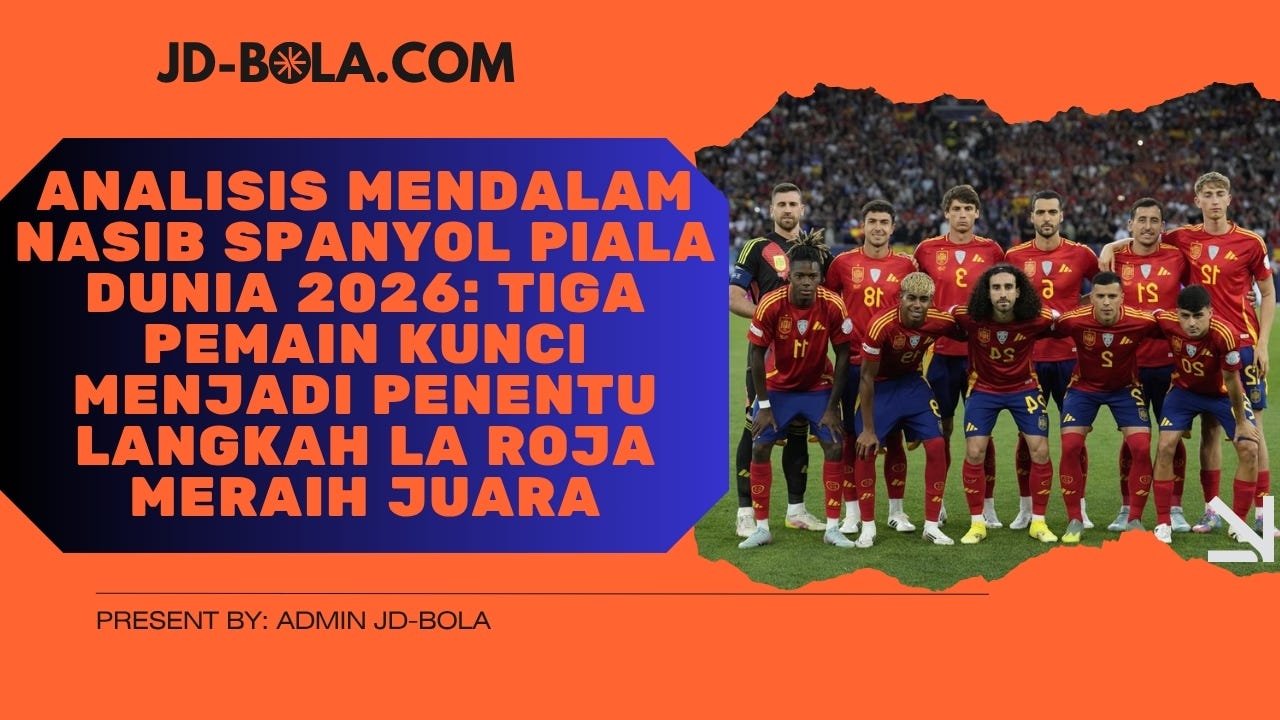 Analisis Mendalam Nasib Spanyol Piala Dunia 2026: Tiga Pemain Kunci Menjadi Penentu Langkah La Roja