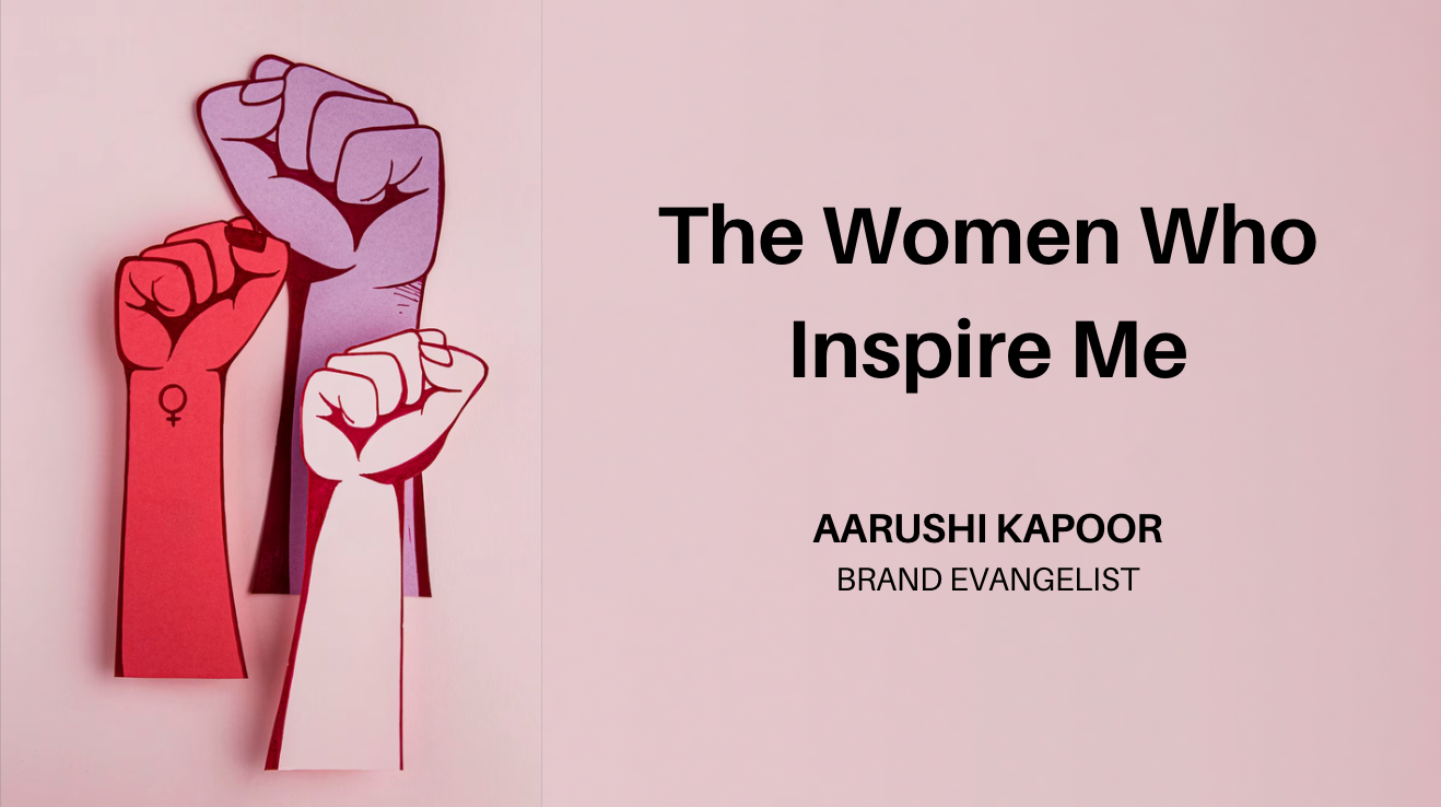 The Women Who Inspire Me - Aarushi Kapoor