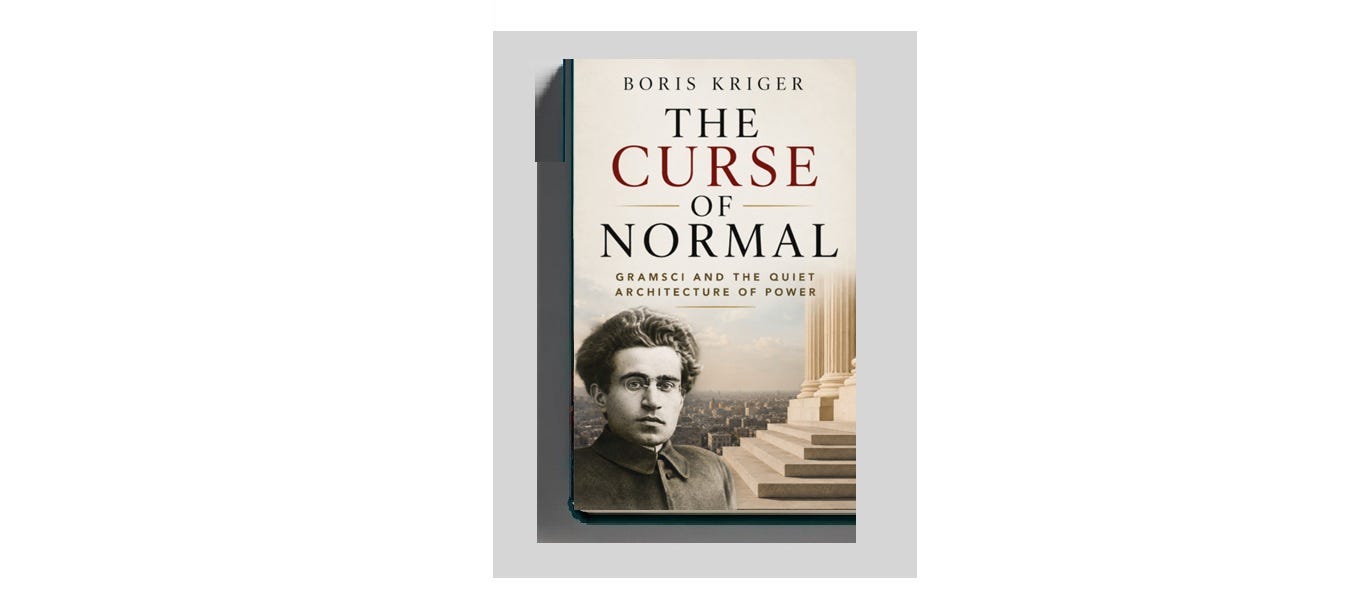 The Curse of Normal: Gramsci and the Quiet Architecture of Power