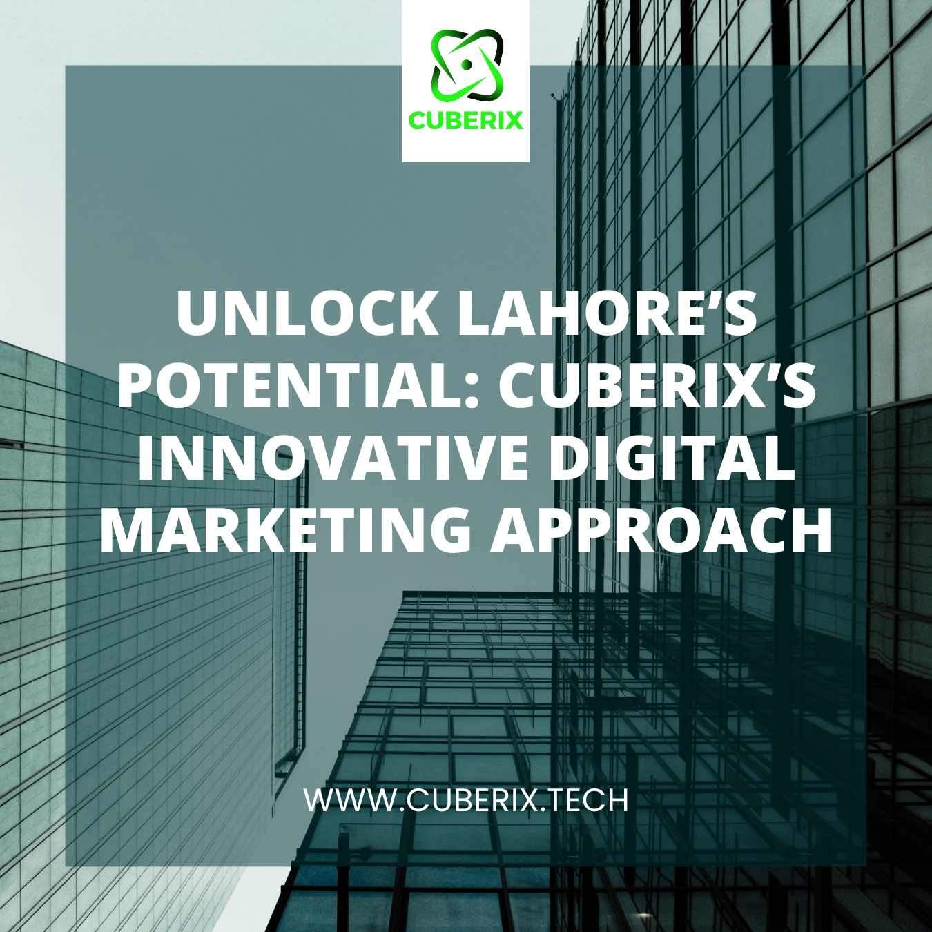 Unlock Lahore’s Potential: Cuberix’s Innovative Digital Marketing Approach