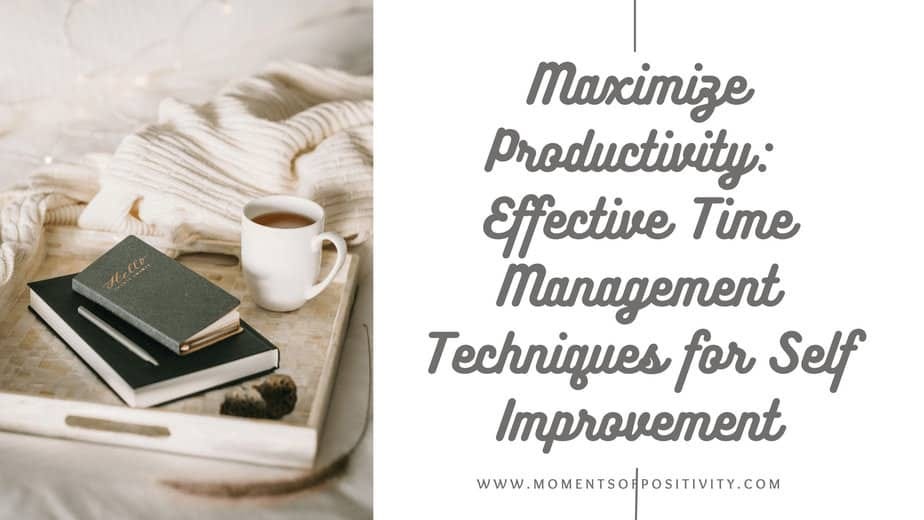 Maximize Productivity: Effective Time Management Techniques for Self Improvement