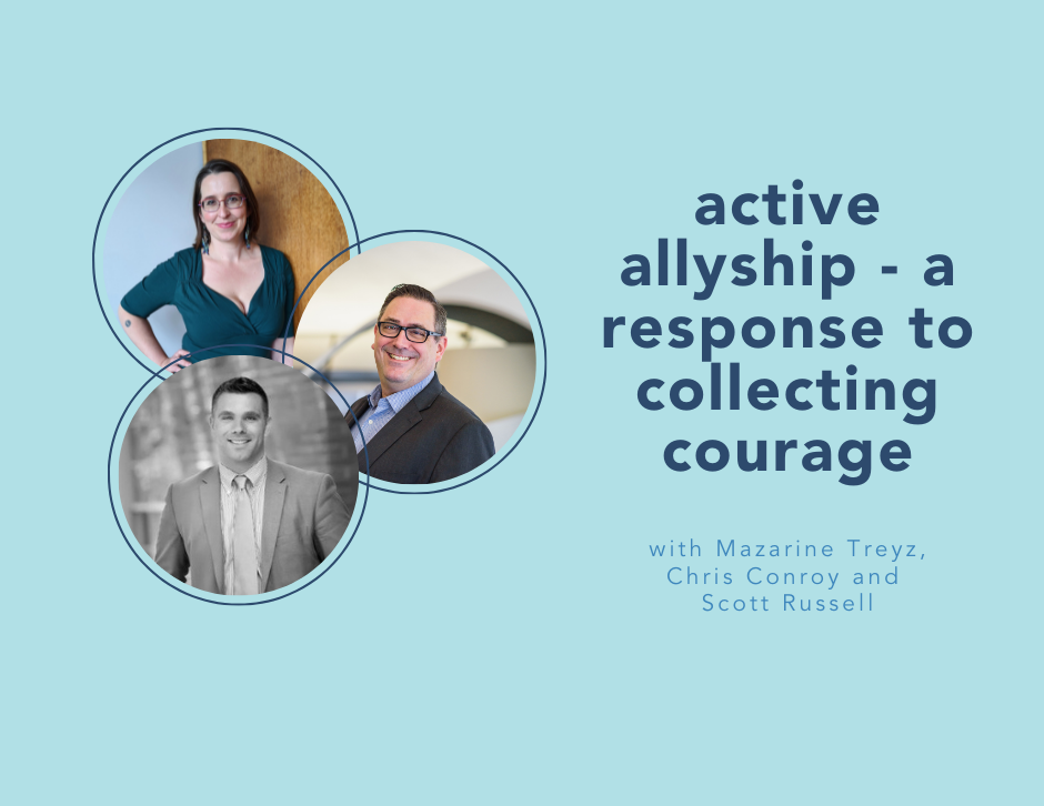 active allyship — a response to collecting courage with Mazarine Treyz, Chris Conroy, and Scott…