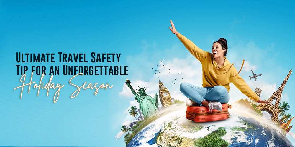 Ultimate Travel Safety Tips for an Unforgettable Holiday Season