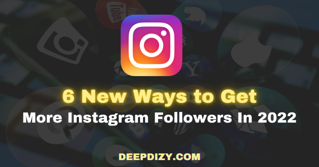 6 New Ways to Get More Instagram Followers In 2022 — Deepdizy.com