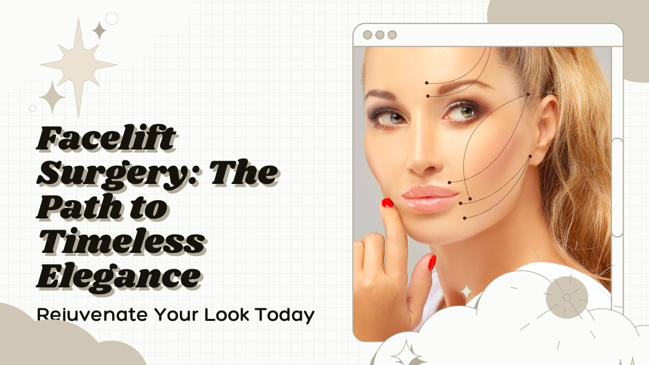 Facelift Surgery Navigating the Path to Effortless Timeless Beauty and