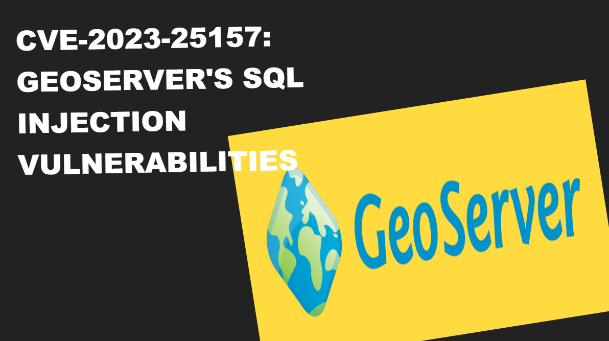 CVE-2023–25157: GeoServer’s SQL Injection Vulnerabilities