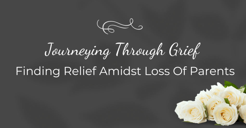 Journeying Through Grief: Finding Relief Amidst Loss Of Parents