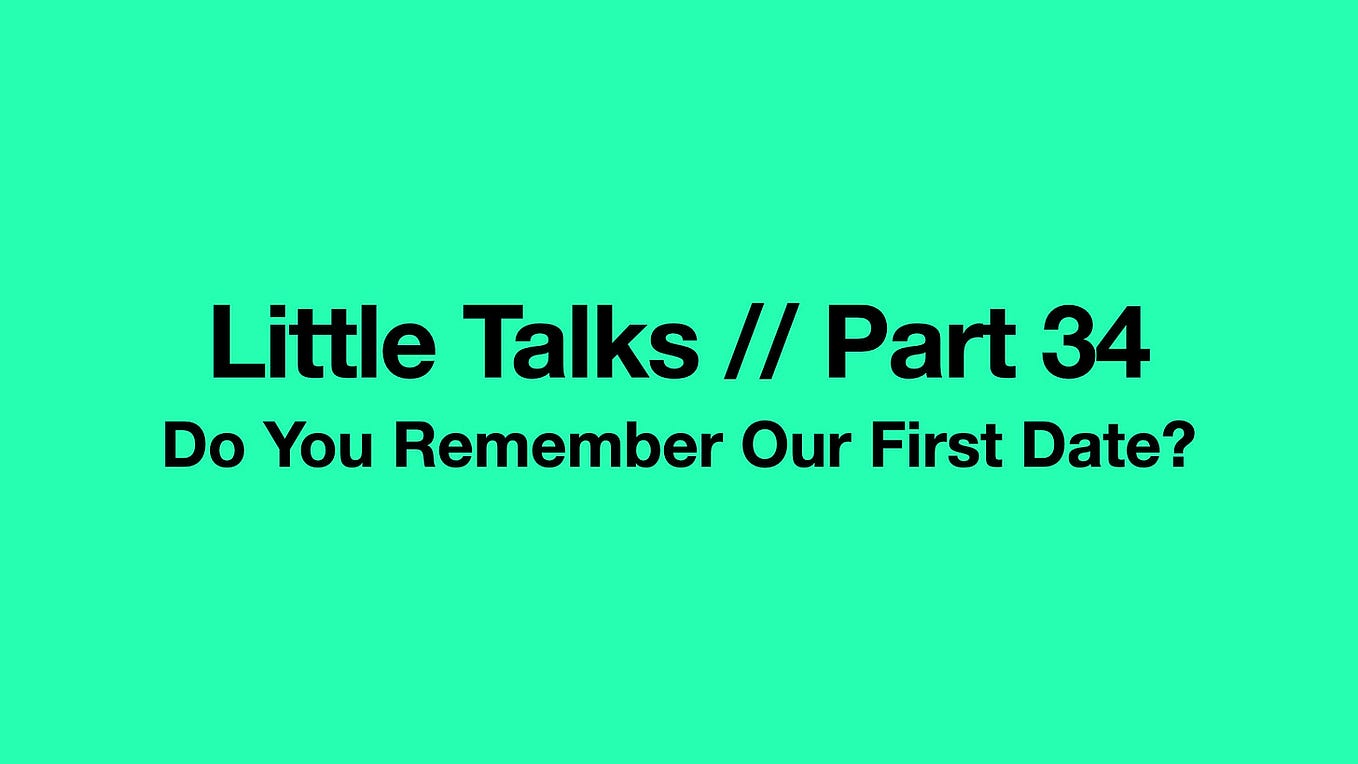 Little Talks Part 34: Do You Remember Our First Date?