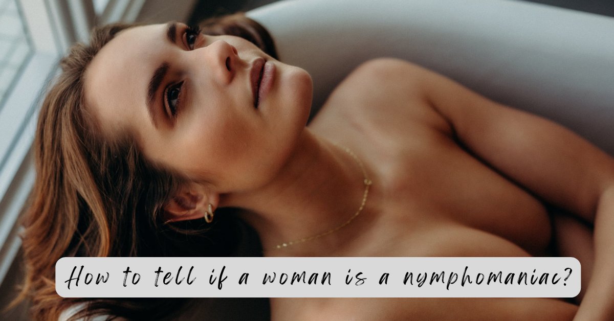 How To Tell If A Woman Is A Nymphomaniac