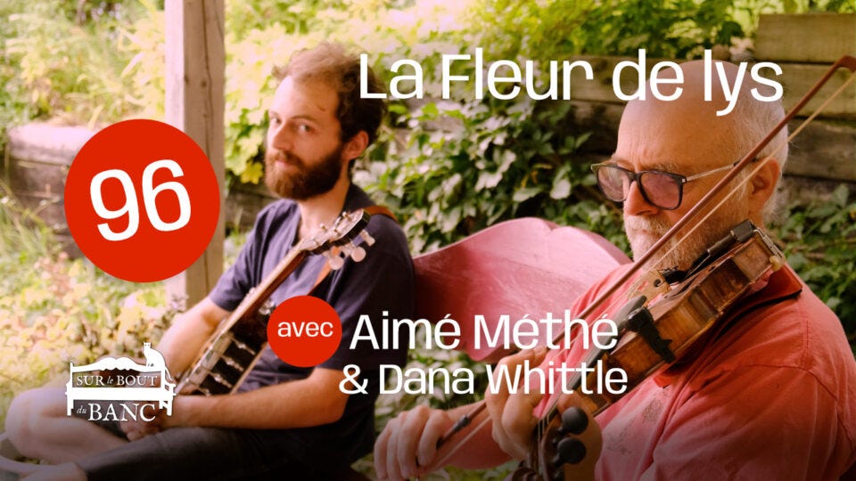 Sur le bout du banc — No 96 — La Fleur de lys — with Aimé Méthé et Dana Whittle
