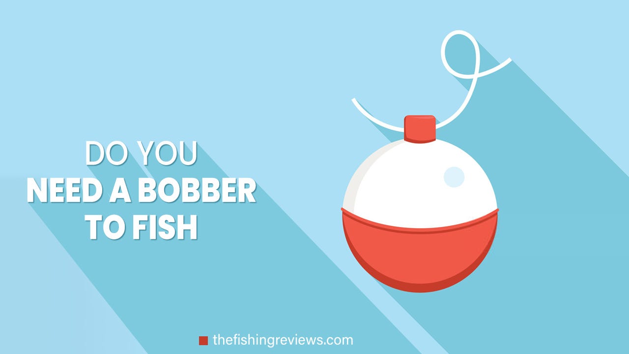 Do You Need A Bobber To Fish?. Get The Most Accurate Info, by The Fishing  Reviews