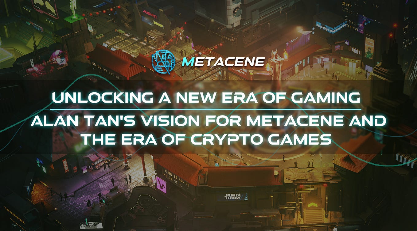 Unlocking a New Era of Gaming: Alan Tan’s Vision for MetaCene and the Era of Crypto Games