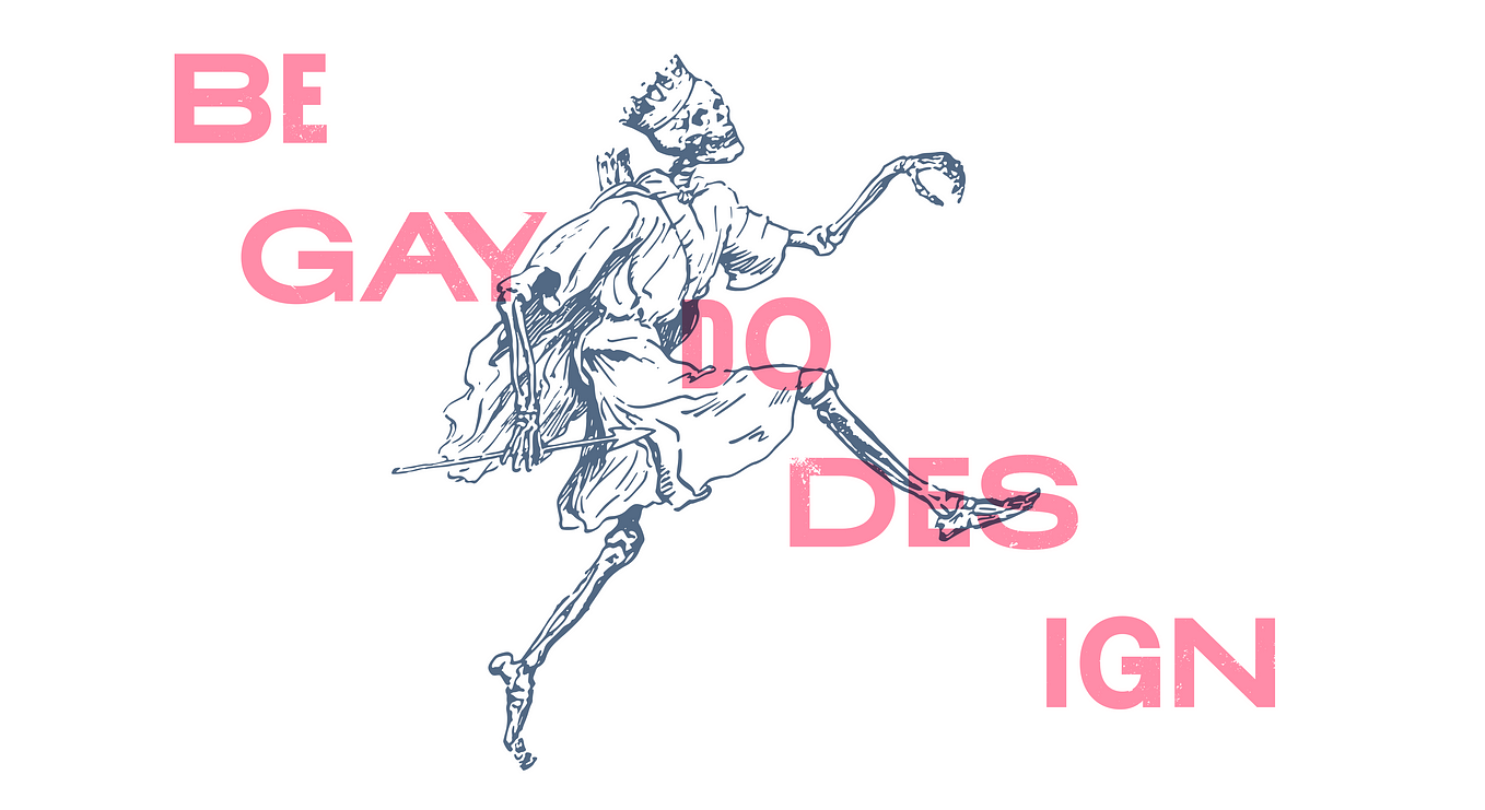 An illustrated skeleton skipping over the words, “Be Gay Do Design”