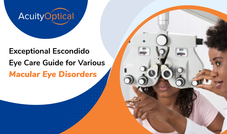 Exceptional Escondido Eye Care Guide for Various Macular Eye Disorders